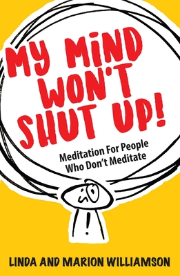 My Mind Won't Shut Up!: Meditation for People Who Don't Meditate - Williamson, Linda