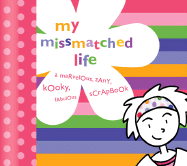 My Missmatched Life: A Marvelous, Zany, Kooky, Fabulous Scrapbook