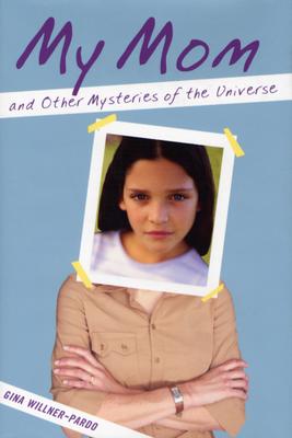 My Mom and Other Mysteries of the Universe - Willner-Pardo, Gina