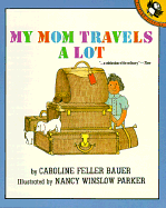 My Mom Travels a Lot - Bauer, Caroline Feller