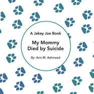My Mommy Died by Suicide: A Jakey Joe Book