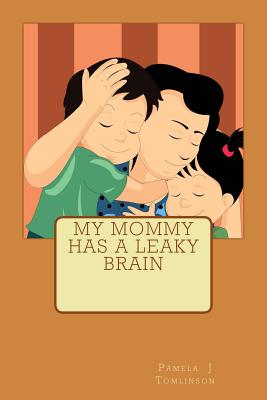 My Mommy Has A Leaky Brain - Tomlinson, Pamela J