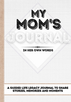 My Mom's Journal: A Guided Life Legacy Journal To Share Stories, Memories and Moments 7 x 10 - Nelson, Romney