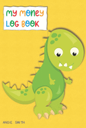 My Money Log Book: Dinosaur cover Allowance log book for boy - helps your kids learn to manage their money and saving