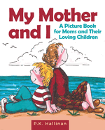 My Mother and I: A Picture Book for Moms and Their Loving Children