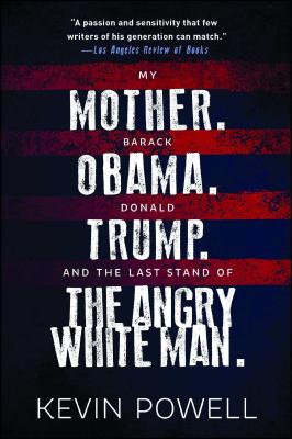 My Mother. Barack Obama. Donald Trump. and the Last Stand of the Angry White Man. - Powell, Kevin