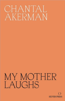 My Mother Laughs - Akerman, Chantal, and Myles, Eileen (Introduction by), and Shreir, Danielle (Translated by)