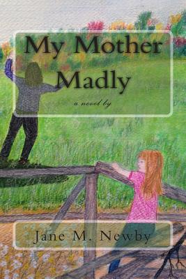 My Mother Madly: a novel by - Newby, Jane M