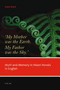 'My Mother Was the Earth. My Father Was the Sky.': Myth and Memory in Maori Novels in English - Majid, Nadia