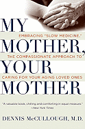 My Mother, Your Mother: Embracing Slow Medicine, the Compassionate Approach to Caring for Your Aging Loved Ones