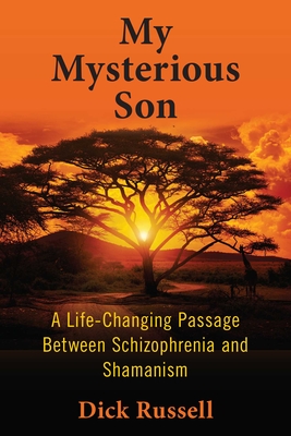 My Mysterious Son: A Life-Changing Passage Between Schizophrenia and Shamanism - Russell, Dick