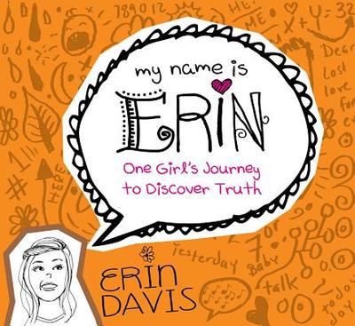 My Name Is Erin: One Girl'S Journey To Discover Truth - Davis, Erin