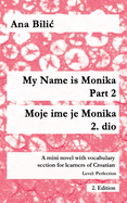 My Name is Monika - Part 2 / Moje ime je Monika - 2. dio: A Mini Novel With Vocabulary Section for Learning Croatian, Level Perfection B2 = Advanced Low/Mid, 2. Edition
