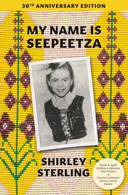My Name Is Seepeetza: 30th Anniversary Edition - Sterling, Shirley, and Highway, Tomson (Afterword by)