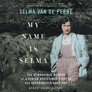 My Name Is Selma: The Remarkable Memoir of a Jewish Resistance Fighter and Ravensbrck Survivor