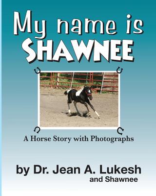 My Name Is Shawnee: A Horse Story with Photographs - Lukesh, Jean a