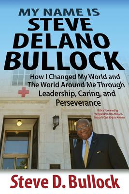 My Name is Steve Delano Bullock: How I Changed My World and The World Around Me Through Leadership, Caring, and Perseverance - Bullock, Steve D, and Atkins, Elizabeth Ann (Editor), and Greenspan, Catherine M (Editor)