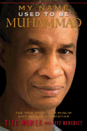My Name Used to Be Muhammad: The True Story of a Muslim Who Became a Christian