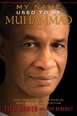 My Name Used to Be Muhammad: The True Story of a Muslim Who Became a Christian - Momen, Tito, and Benedict, Jeff (Contributions by)