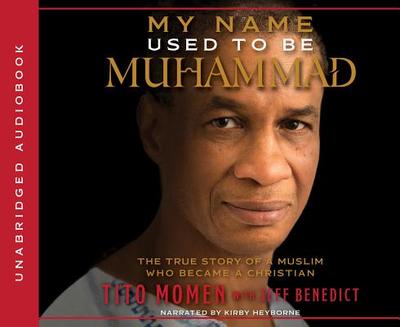 My Name Used to Be Muhammad: The True Story of a Muslim Who Became a Christian - Momen, Tito, and Benedict, Jeff (Contributions by), and Heyborne, Kirby, Mr. (Read by)