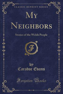 My Neighbors: Stories of the Welsh People (Classic Reprint) - Evans, Caradoc