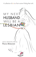 My Next Husband Will Be a Lesbian: A Collection of Stories From Womxn Finding Their Truth