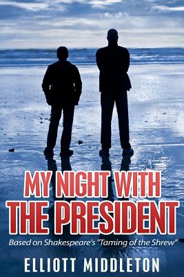 My Night with the President: Based on Shakespeare's "Taming of the Shrew" - Middleton, Elliott