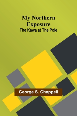 My Northern Exposure: The Kawa at the Pole - S Chappell, George