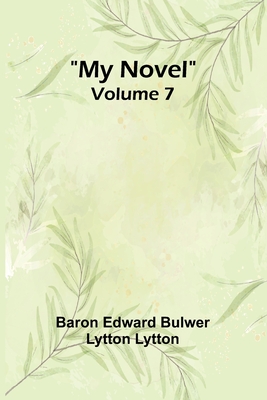 My Novel - Volume 7 - Edward Bulwer Lytton Lytt, Baron