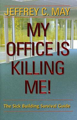 My Office Is Killing Me!: The Sick Building Survival Guide - May, Jeffrey C, Mr.