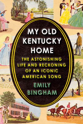 My Old Kentucky Home: The Astonishing Life and Reckoning of an Iconic American Song - Bingham, Emily