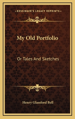 My Old Portfolio: Or Tales and Sketches - Bell, Henry Glassford