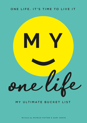 My One Life: My Ultimate Bucket List - Potter, Patrick, and Shove, Gary