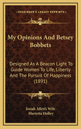 My Opinions and Betsey Bobbets: Designed as a Beacon Light to Guide Women to Life, Liberty and the Pursuit of Happiness (1891)