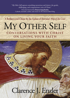 My Other Self: Conversations with Christ on Living Your Faith - Enzler, Clarence, and Kandra, Deacon Greg (Foreword by)