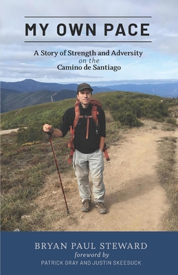 My Own Pace: A Story of Strength and Adversity on the Camino de Santiago - Steward, Paul Jay (Editor), and Gray, Patrick (Foreword by), and Skeesuck, Justin (Foreword by)