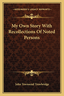 My Own Story With Recollections Of Noted Persons