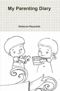 My Parenting Diary - Reynolds, Rebecca