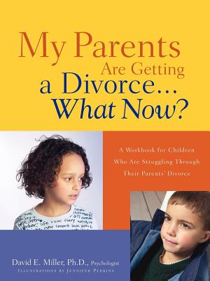 My Parents Are Getting A Divorce...What Now? - Miller, David E, Dr.
