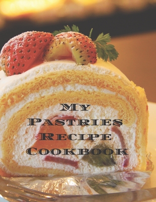 My Pastries Recipe Cookbook: Create your own Pastries Recipe Cookbook with all your Irish favorite recipes in a 8.5"11" 100 pages, personalized main page & indexes. Makes a great gift for yourself, that Irish chef in your life, relatives & friends. - Serpe, Andrew