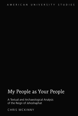 My People as Your People: A Textual and Archaeological Analysis of the Reign of Jehoshaphat - McKinny, Chris