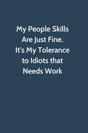 My People Skills Are Just Fine. It's My Tolerance to Idiots that needs Work: Office Gag Gift For Coworker, 6x9 Lined 100 pages Funny Humor Notebook, Funny Sarcastic Joke Journal, Cool Birthday Stuff, Ruled Unique Diary, Perfect Motivational Appreciation G