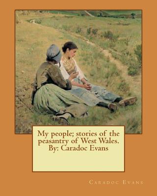 My people; stories of the peasantry of West Wales. By: Caradoc Evans - Evans, Caradoc