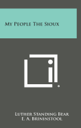 My People the Sioux - Bear, Luther Standing, and Brininstool, E a (Editor), and Hart, William S (Introduction by)