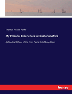 My Personal Experiences in Equatorial Africa: As Medical Officer of the Emin Pasha Relief Expedition