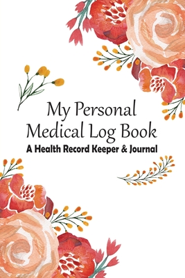 My Personal Medical Log Book / A Health Record Keeper & Journal: Simple - Organized - Complete: Track Family History, Medications, Doctor's Appointments, Tests & Procedures & More: Pretty Spring Floral Design - Journals, Realme