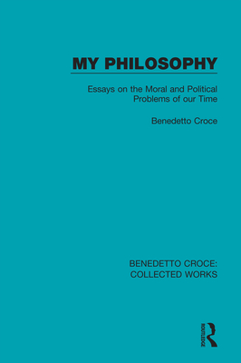 My Philosophy: Essays on the Moral and Political Problems of our Time - Croce, Benedetto, and Carritt, E. F. (Translated by)