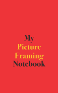 My Picture Framing Notebook: Blank Lined Notebook for Picture Framing Enthusiasts