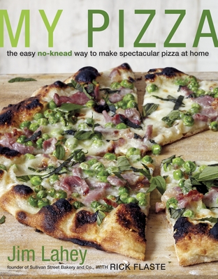 My Pizza: The Easy No-Knead Way to Make Spectacular Pizza at Home: A Cookbook - Lahey, Jim, and Flaste, Rick