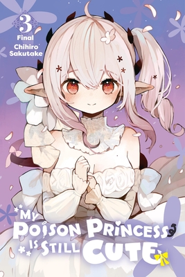 My Poison Princess Is Still Cute, Vol. 3 - Sakutake, Chihiro, and McKnight, Andria (Translated by), and Hdz, Carolina